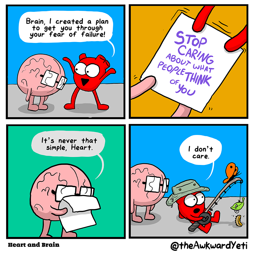 A four panel comic: Brain stands drooping, looking at the ground. Heart grins and says: "Brain, I created a plan to get you through your fear of failure!" Heart hands Brain a piece of paper. Scrolled on it in purple is "stop caring about what people think of you". Brain studies the paper closely and says: "It's never that simple, Heart." Now, Heart wears a floppy fishing hat. They sit back and use a fishing rod with a leaf on the hook to tempt a caterpillar while their orange butterfly rests near the tip of the rod. Without looking at Brain, Heart says: "I don't care."